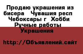 Продаю украшения из бисера - Чувашия респ., Чебоксары г. Хобби. Ручные работы » Украшения   